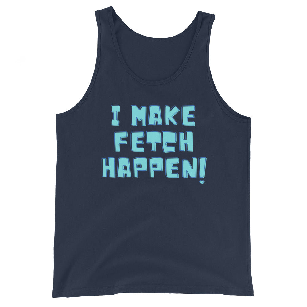 I Make Fetch Happen! Unisex Tank Top