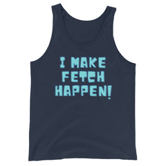 I Make Fetch Happen! Unisex Tank Top