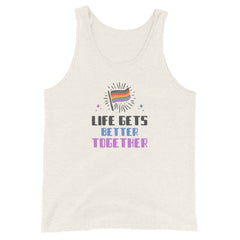 Life Gets Better TogeTher Unisex Tank Top