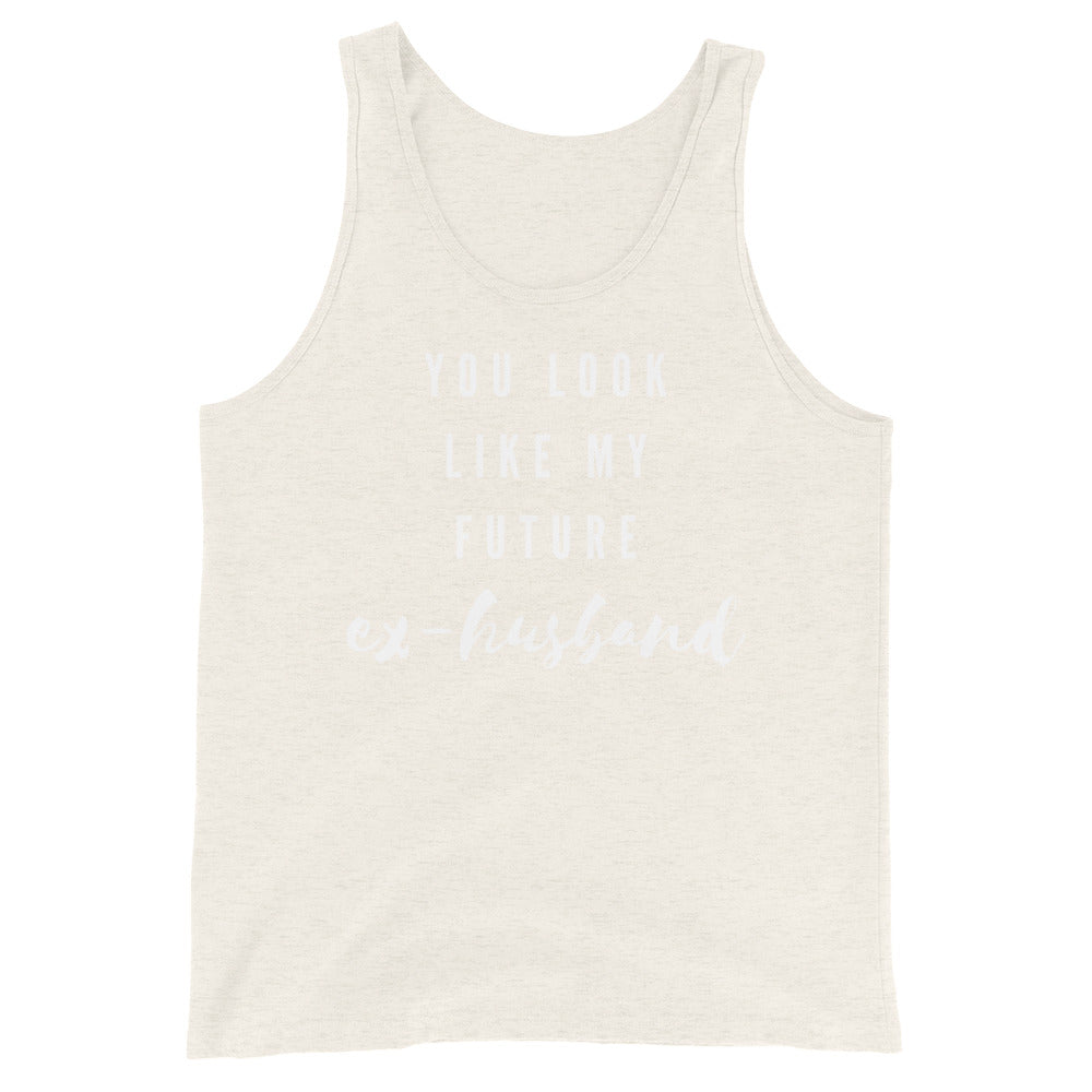 You Look Like My Future Ex-Husband Unisex Tank Top