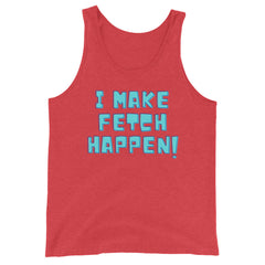I Make Fetch Happen! Unisex Tank Top