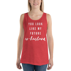You Look Like My Future Ex-Husband Unisex Tank Top