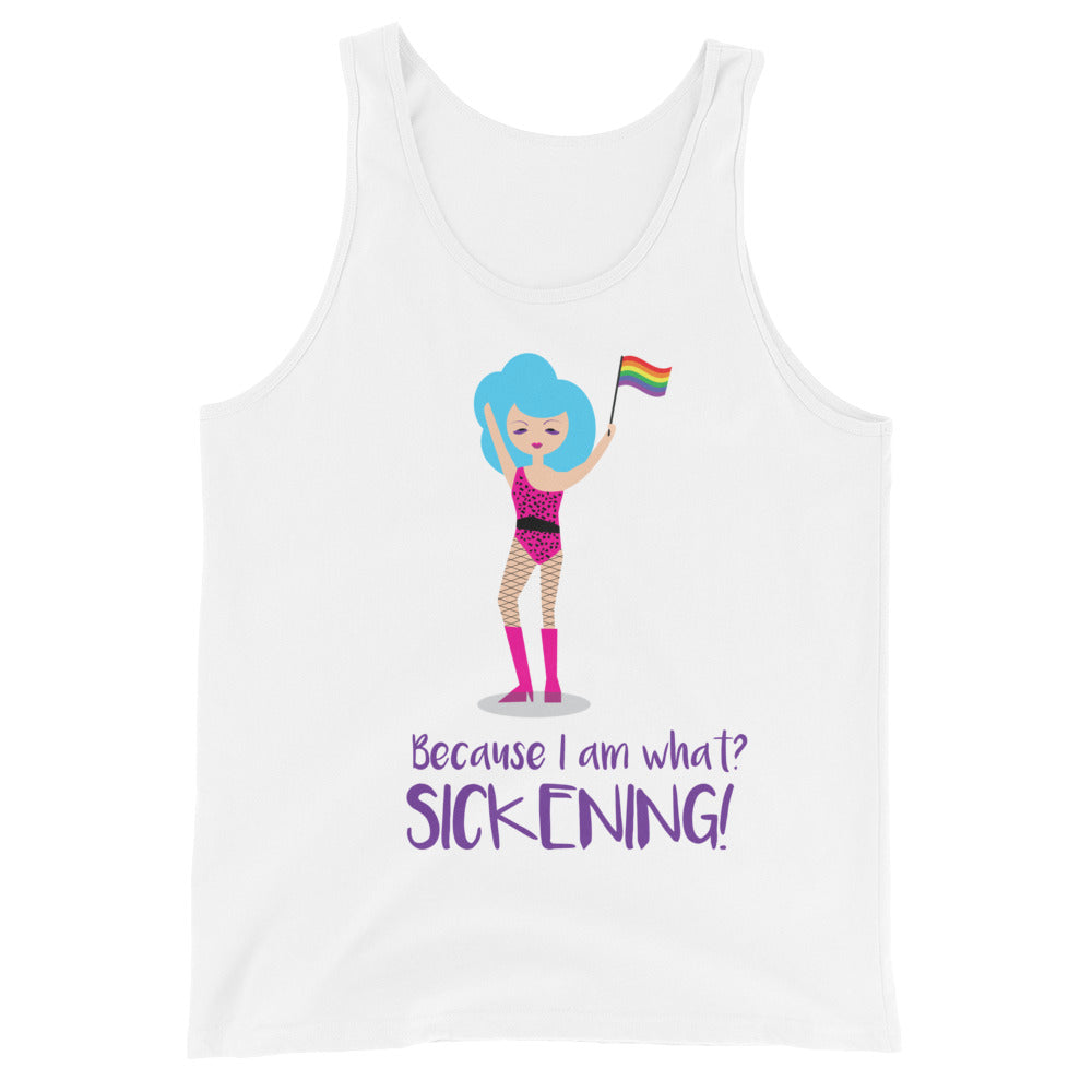 Because I Am What? Sickening! Unisex Tank Top