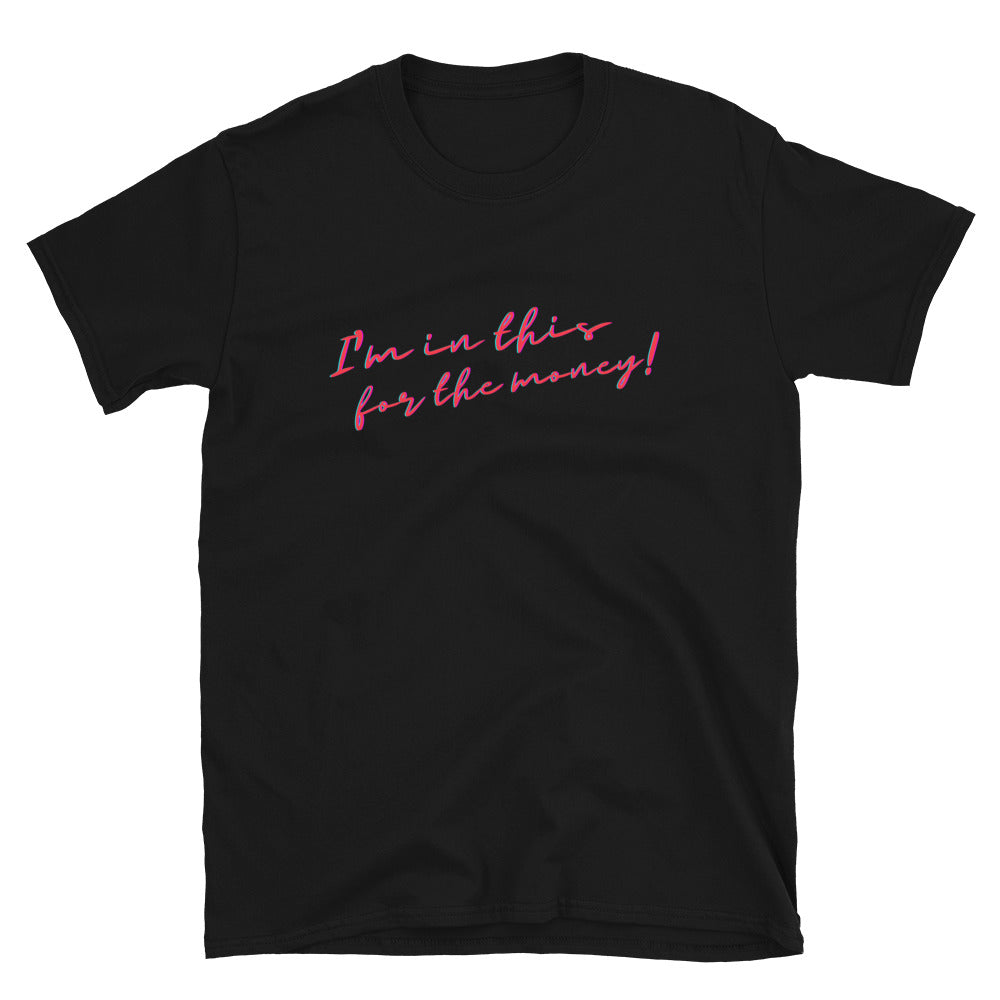 I'm In This For The Money T-Shirt