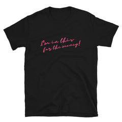 I'm In This For The Money T-Shirt