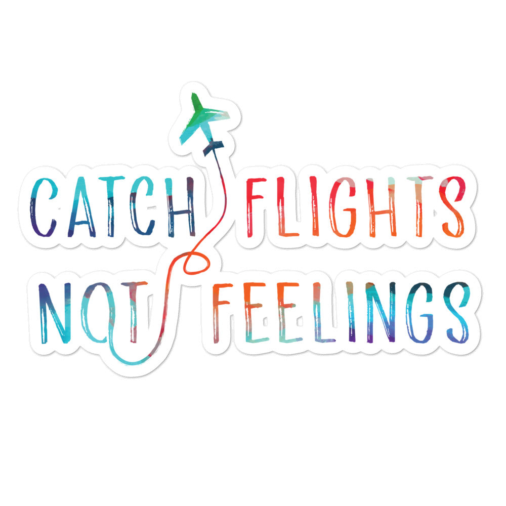 Catch Flights Not Feelings Bubble-Free Stickers