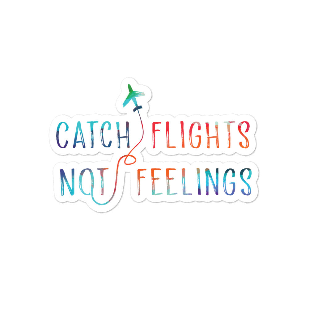 Catch Flights Not Feelings Bubble-Free Stickers