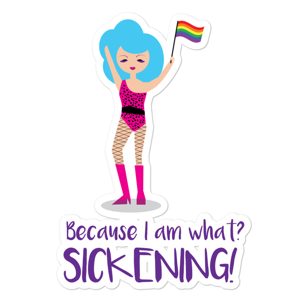 Because I Am What? SICKENING! Bubble-Free Stickers