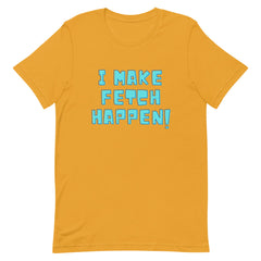I Make Fetch Happen! T-Shirt