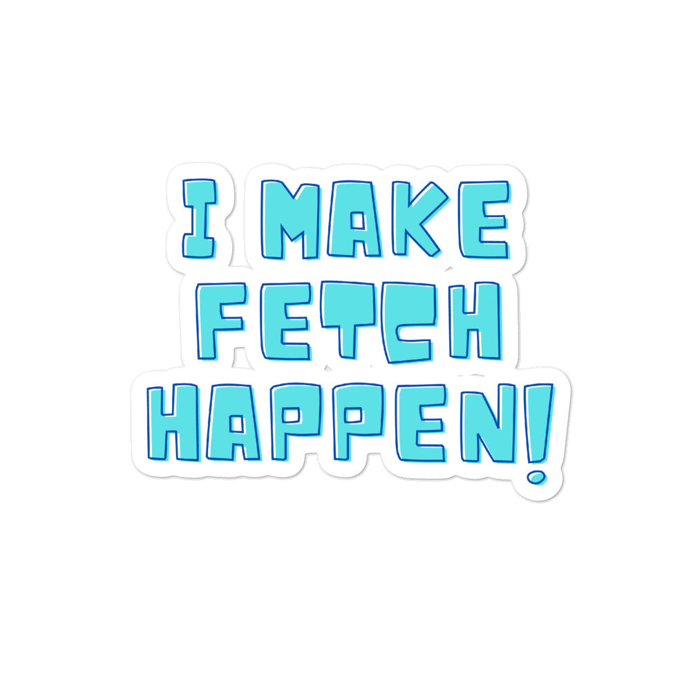 I Make Fetch Happen! Bubble-Free Stickers