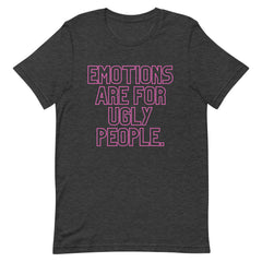 Emotions Are For Ugly People T-Shirt