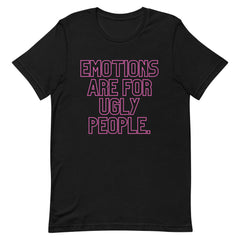 Emotions Are For Ugly People T-Shirt