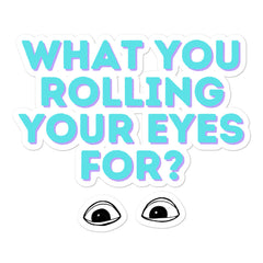 What You Rolling Your Eyes For? Bubble-Free Stickers
