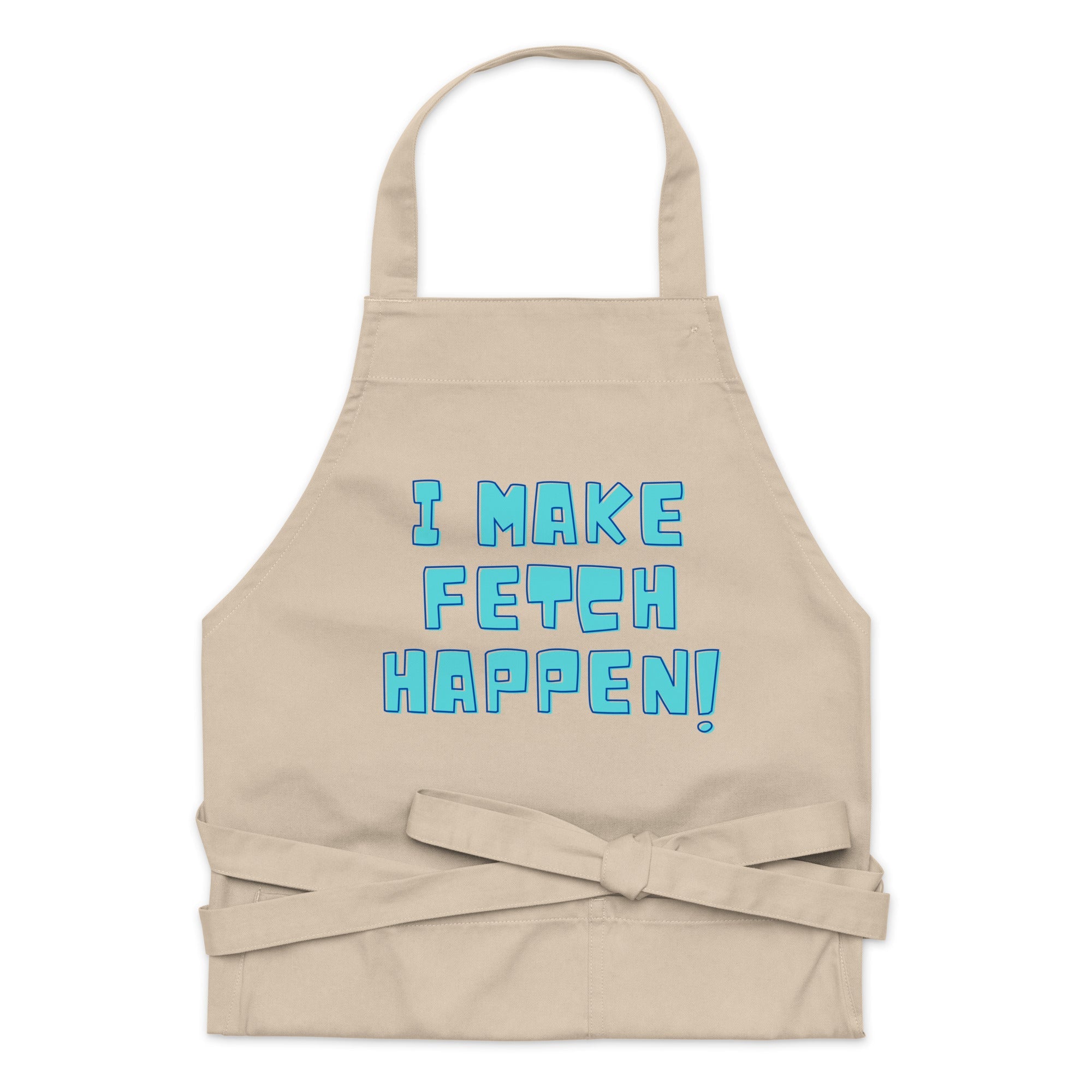 I Make Fetch Happen! Organic Cotton Apron
