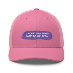 I Look Too Good Not To Be Seen Trucker Cap