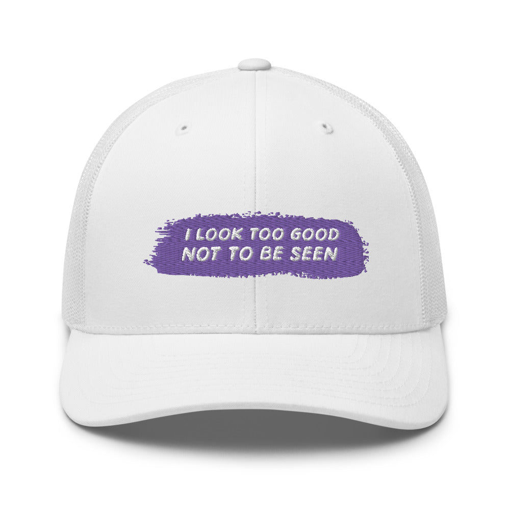 I Look Too Good Not To Be Seen Trucker Cap