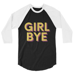 Girl Bye 3/4 Sleeve Raglan Shirt