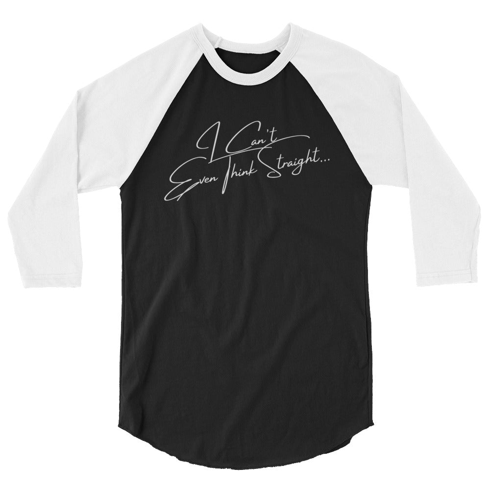 I Can't Even Think Straight 3/4 Sleeve Raglan Shirt