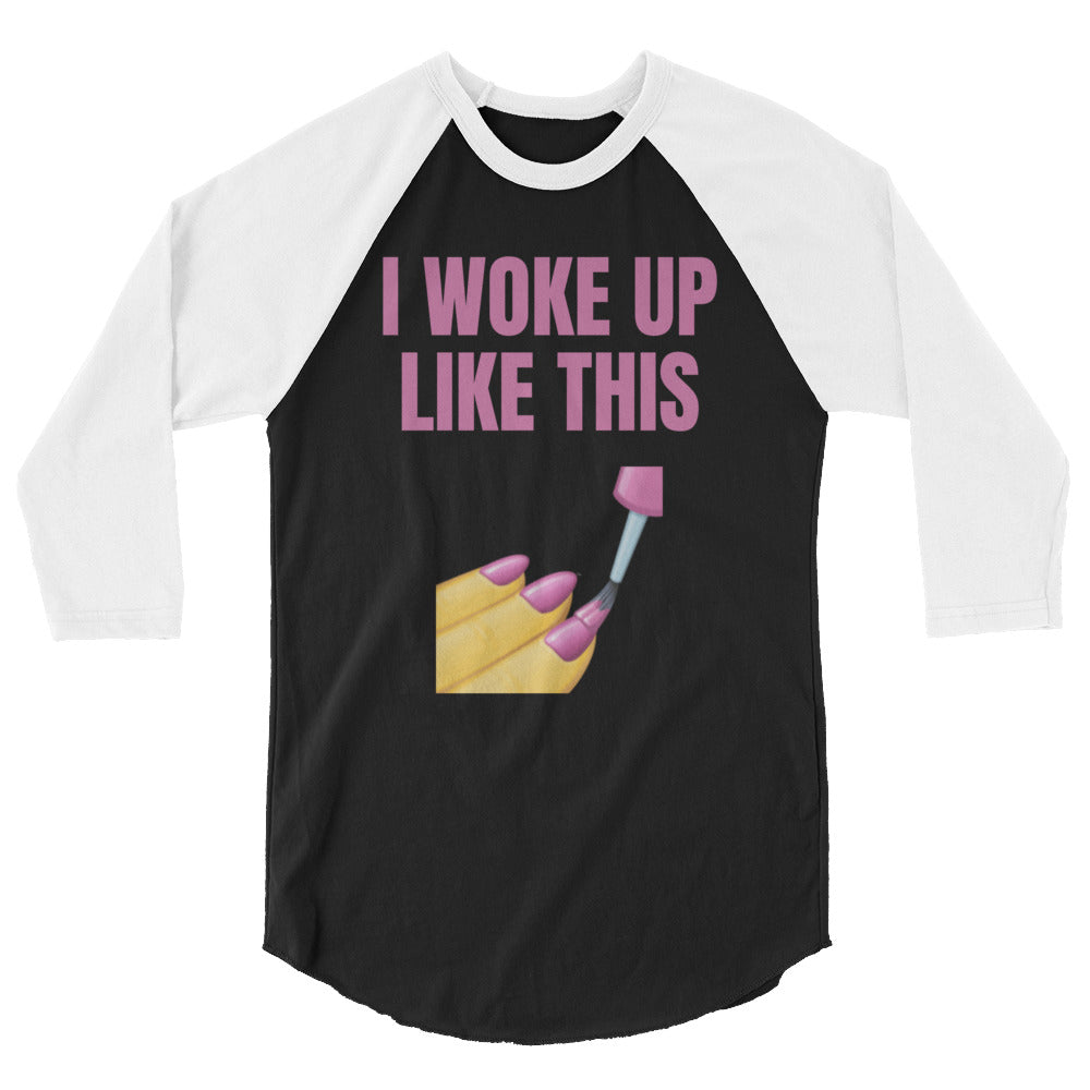 I Woke Up Like This 3/4 Sleeve Raglan Shirt