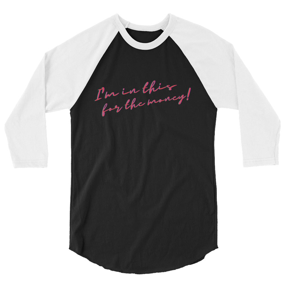 I'm In This For The Money 3/4 Sleeve Raglan Shirt