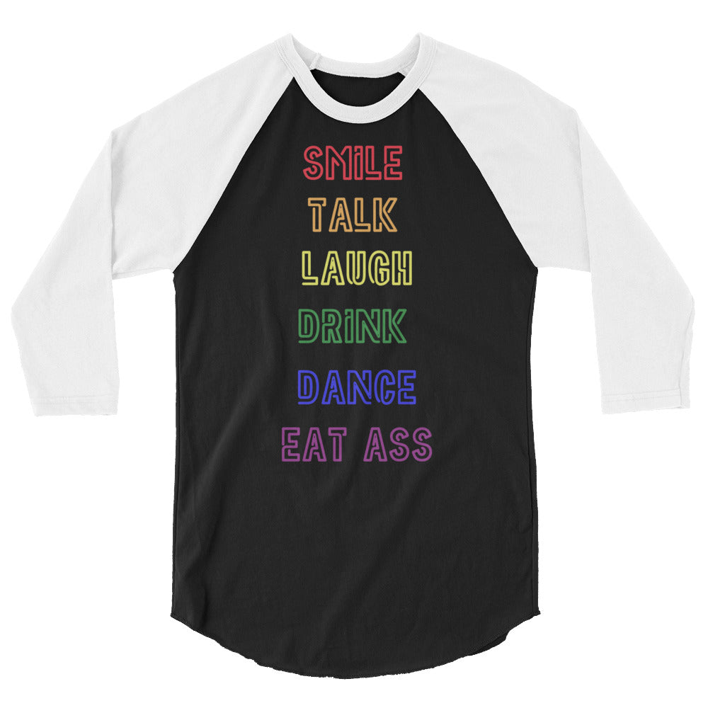 Smile, Talk, Laugh, Drink, Dance, Eat Ass 3/4 Sleeve Raglan Shirt