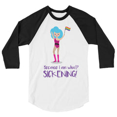 Because I Am What? Sickening! 3/4 Sleeve Raglan Shirt