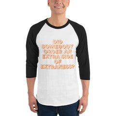 Extra Side Of Extraness 3/4 Sleeve Raglan Shirt