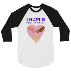 I Believe In Equality For All 3/4 Sleeve Raglan Shirt