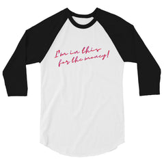 I'm In This For The Money 3/4 Sleeve Raglan Shirt