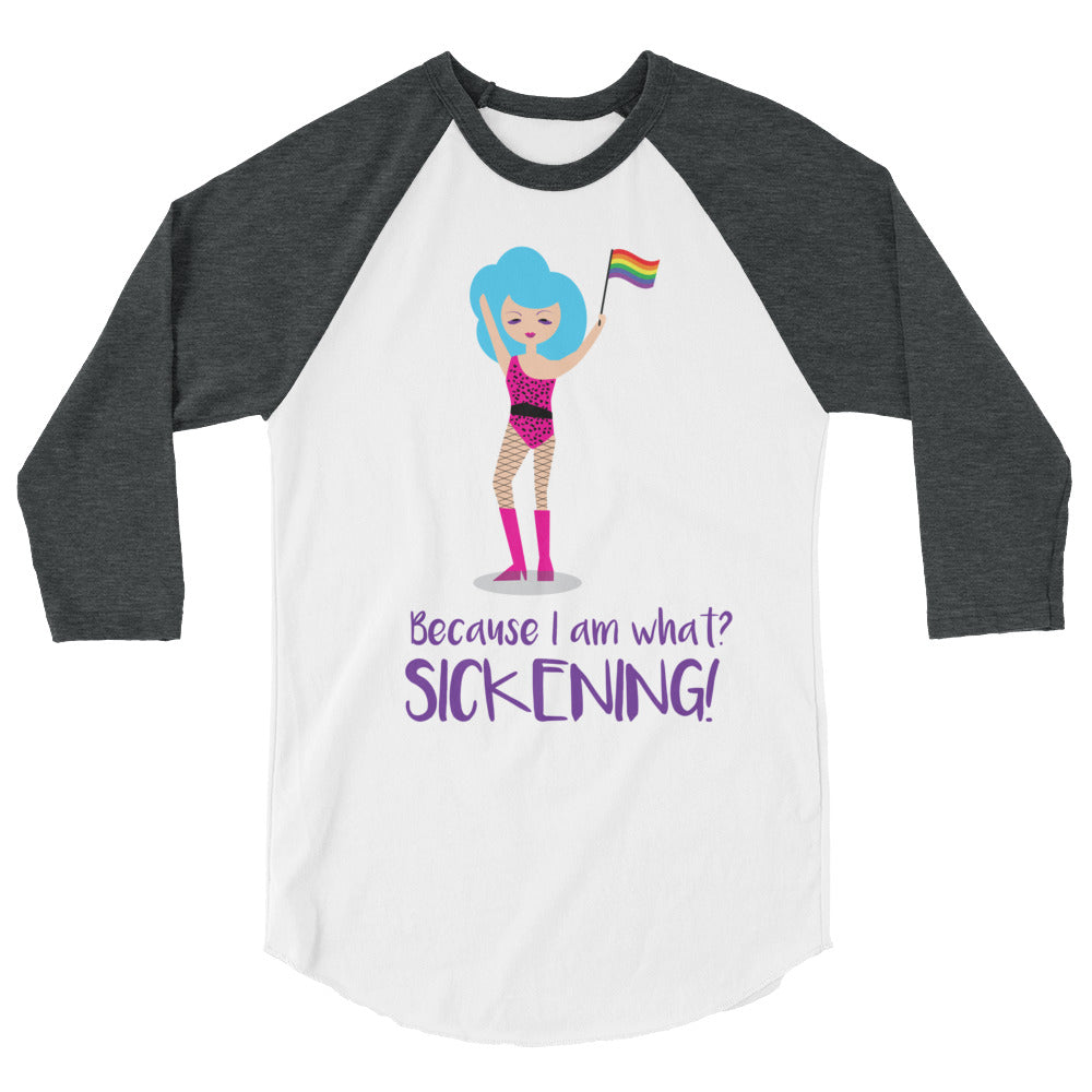 Because I Am What? Sickening! 3/4 Sleeve Raglan Shirt