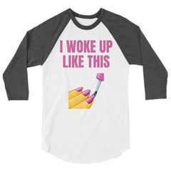 I Woke Up Like This 3/4 Sleeve Raglan Shirt