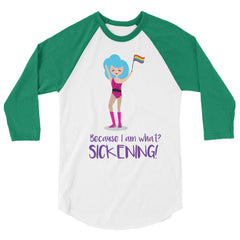 Because I Am What? Sickening! 3/4 Sleeve Raglan Shirt
