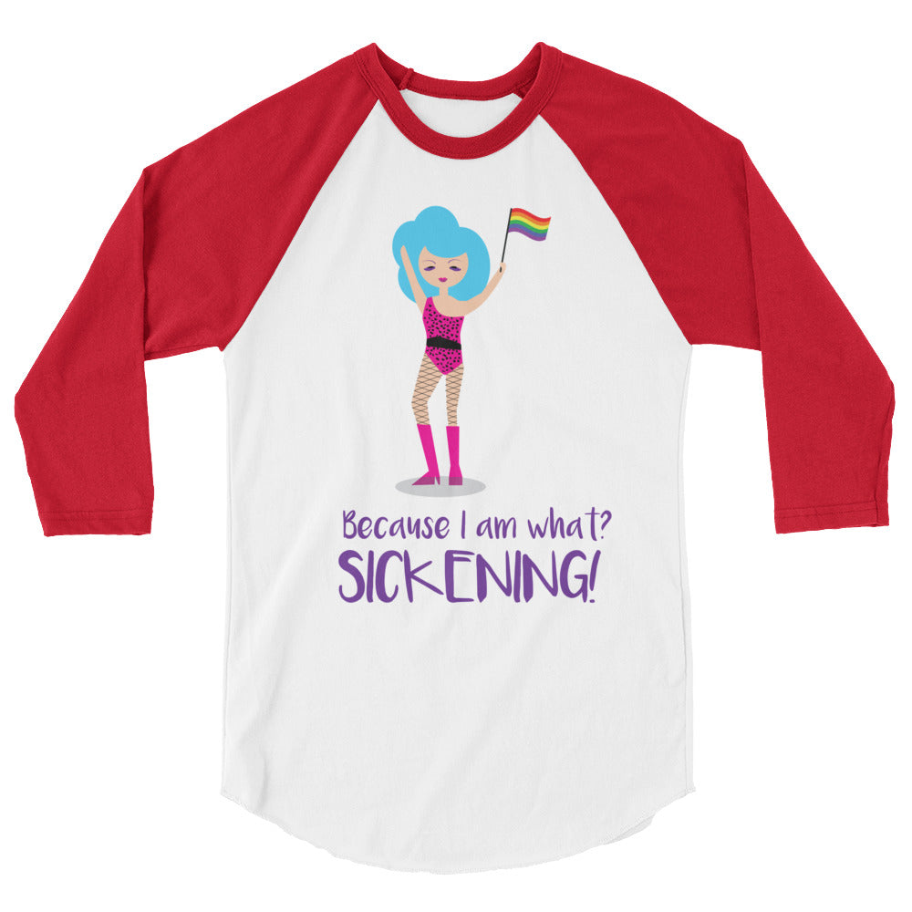 Because I Am What? Sickening! 3/4 Sleeve Raglan Shirt