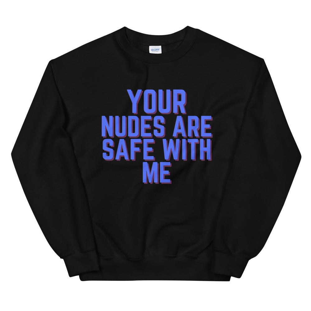 Your Nudes Are Safe With Me Unisex Sweatshirt