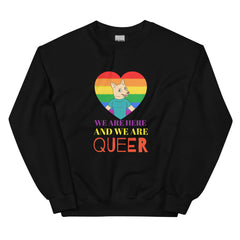 We Are Here And We Are Queer Unisex Sweatshirt