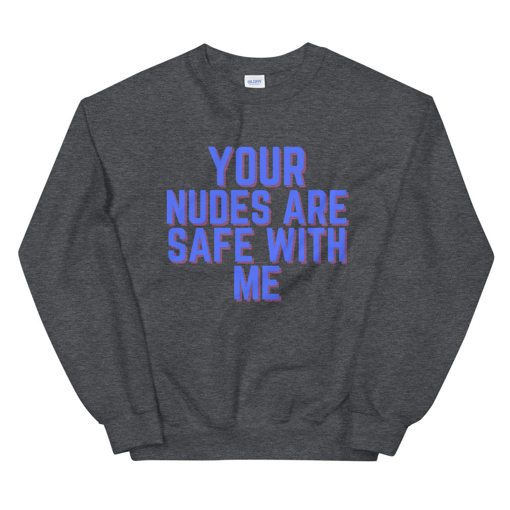 Your Nudes Are Safe With Me Unisex Sweatshirt