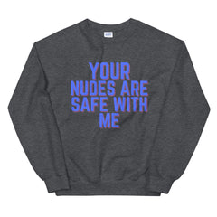 Your Nudes Are Safe With Me Unisex Sweatshirt