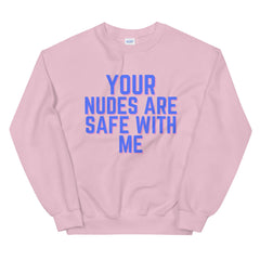 Your Nudes Are Safe With Me Unisex Sweatshirt