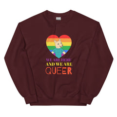 We Are Here And We Are Queer Unisex Sweatshirt