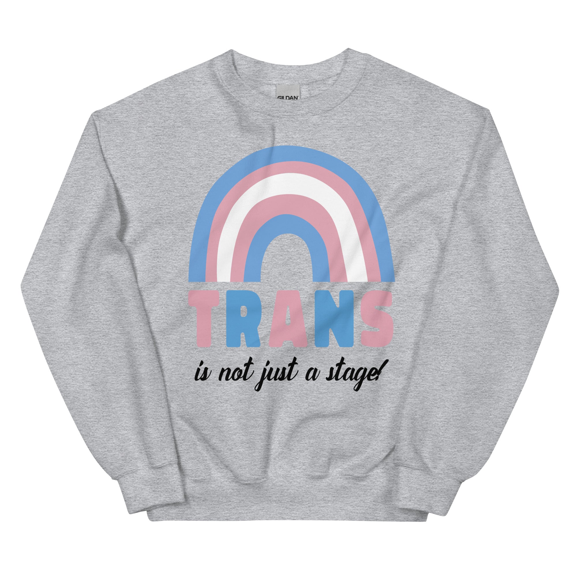 Trans Is Not Just A Stage! Unisex Sweatshirt