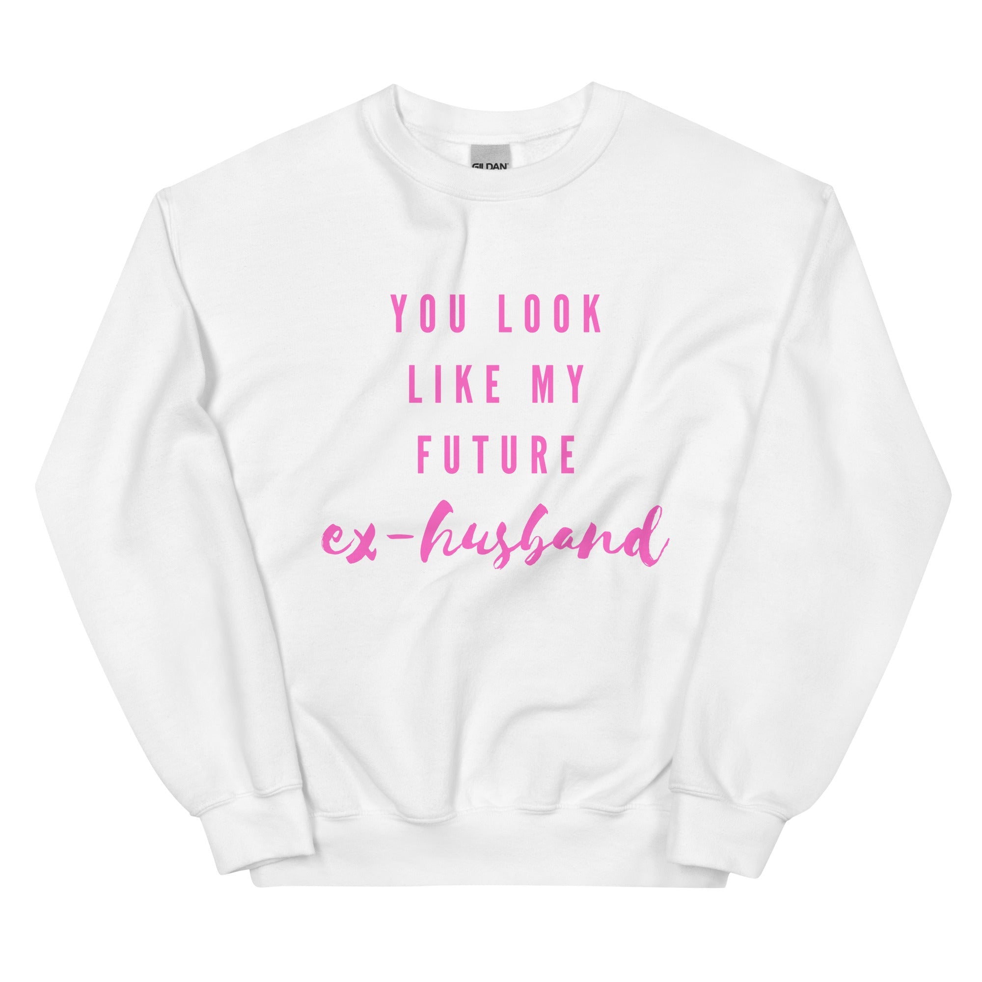 You Look Like My Future Ex-husband  Unisex Sweatshirt
