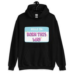 Hello I'm Born This Way Unisex Hoodie