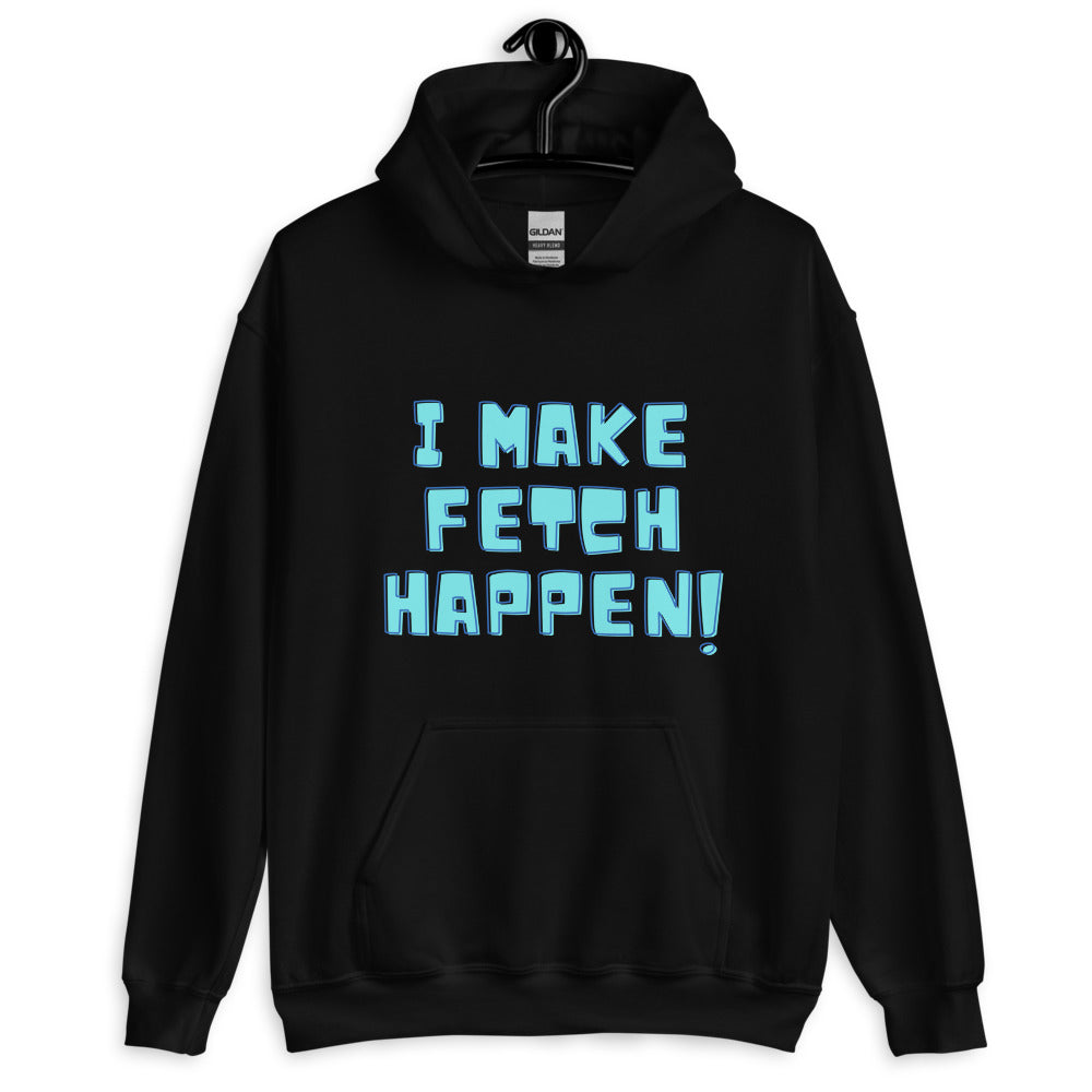 I Make Fetch Happen! Unisex Hoodie