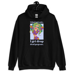 I Get Drop Dead Gorgeous Unisex Hoodie
