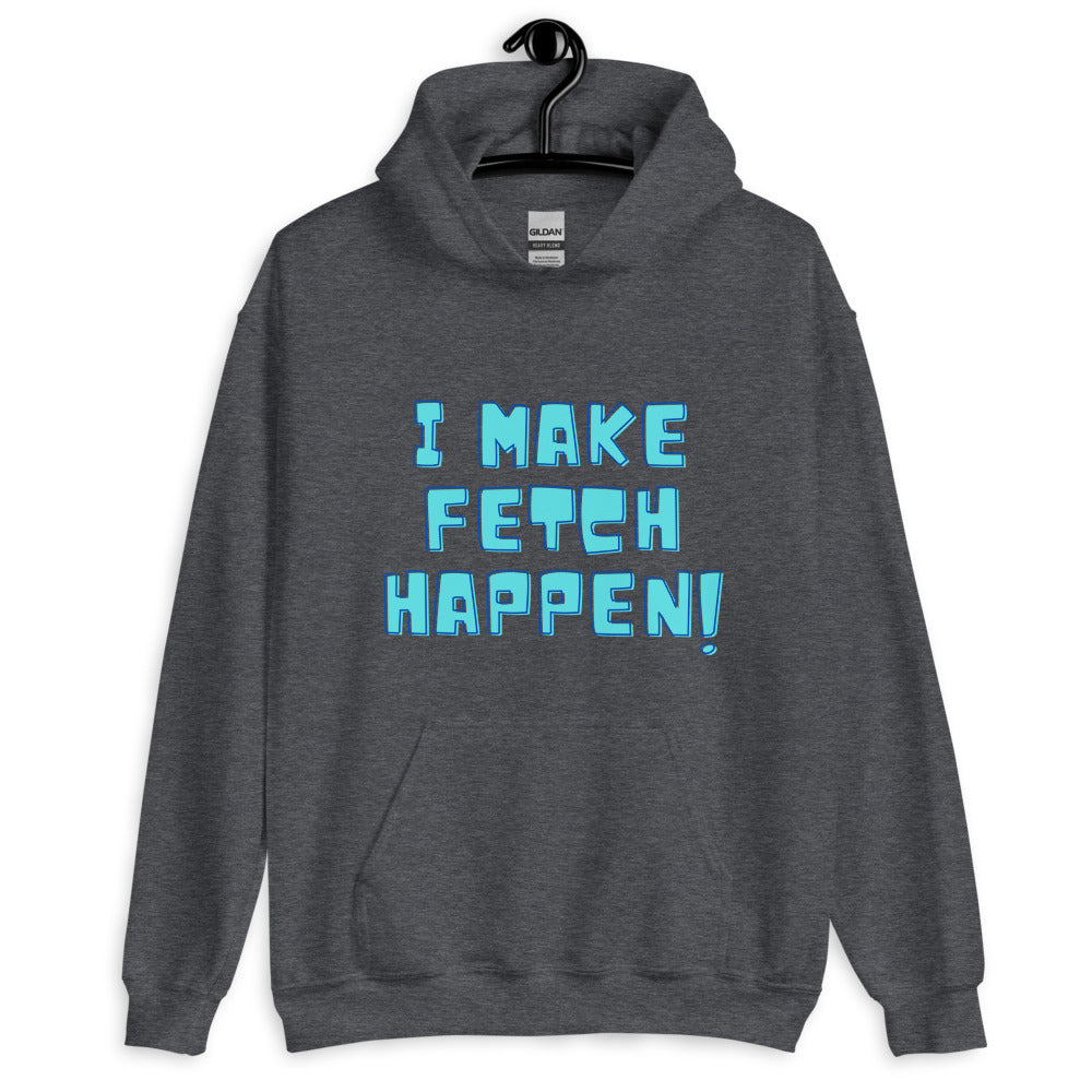 I Make Fetch Happen! Unisex Hoodie