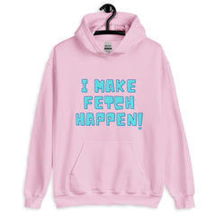 I Make Fetch Happen! Unisex Hoodie