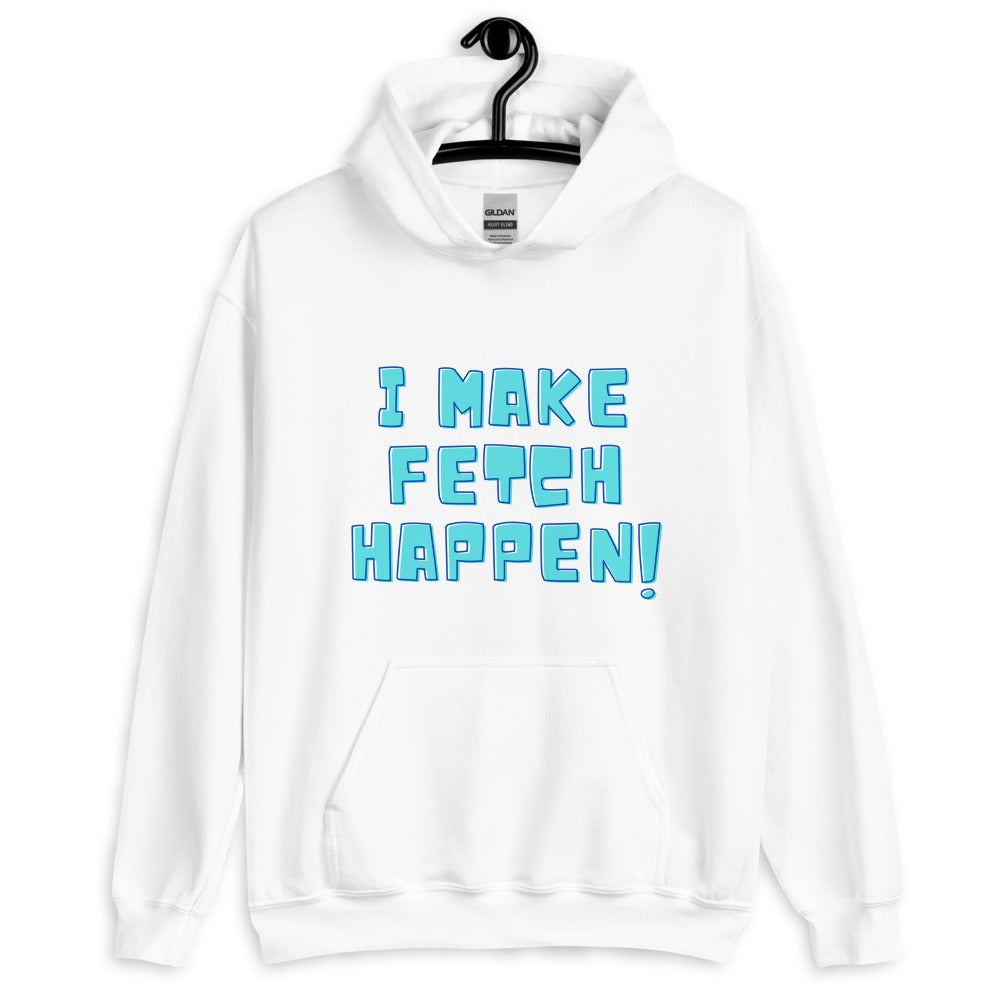 I Make Fetch Happen! Unisex Hoodie