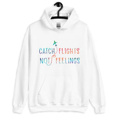 Catch Flights Not Feelings Unisex Hoodie