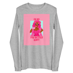 Oh No You Betta Don't Unisex Long Sleeve Tee