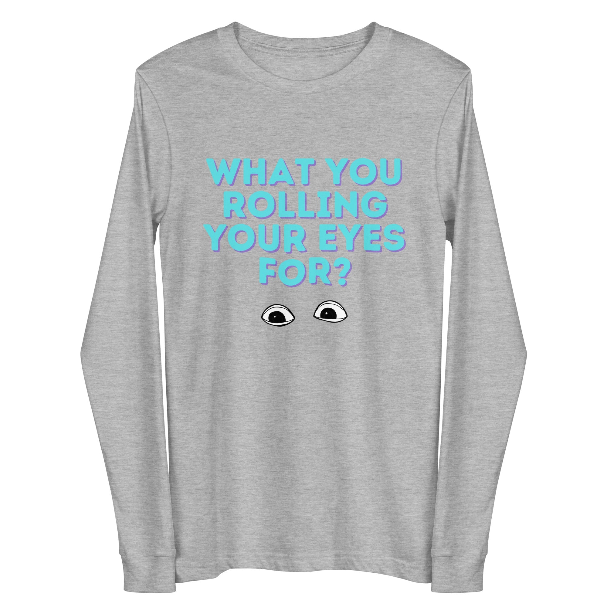 What You Rolling Your Eyes For? Unisex Long Sleeve Tee